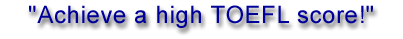 Achieve a high TOEFL score!