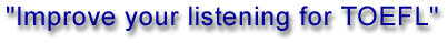 Improve You Listening For The TOEFL